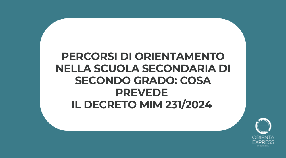 Immagine dell'articolo del blog di Orienta Express. c'è scritto "Percorsi di orientamento nella scuola secondaria di SECONDo grado: cosa prevede il Decreto MIM 231/2024"